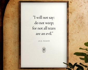 I will not say: do not weep; for not all tears are an evil. | Digital Download | Quote Print | J.R.R. Tolkien | The Lord of the Rings