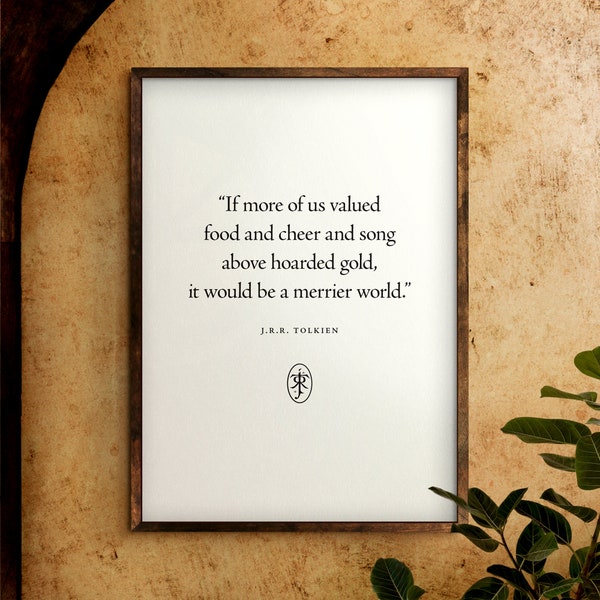 If more of us valued food and cheer and song above hoarded gold | J.R.R. Tolkien | Digital Download | Quote Print | The Hobbit