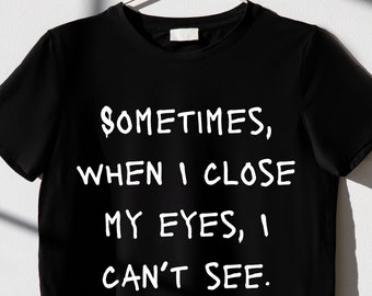Unisex Heavy Cotton Tee | When I close my eyes I can't see | Sarcastic Shirt | Dark Humor | Funny Tee | Birthday Gift | Statement Shirt