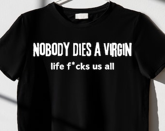 Unisex Heavy Cotton Tee | Nobody dies a Virgin | Sarcastic Shirt | Dark Humor Shirt | Birthday Gift for Friend | Depressive | Funny Tee