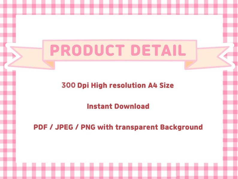 May include: A pink and white gingham patterned border frames a white rectangle with text. The text reads "PRODUCT DETAIL" above details about the product, including "300 Dpi High resolution A4 Size" and "Instant Download."
