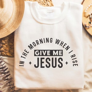 In the morning when I rise give me Jesus SVG, Christian svg, religious faith svg, bible Quotes shirt gift svg, png, dxf files for cricut