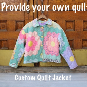 Supply Your Own Quilt - Custom Quilt Jacket from a quilt you provide