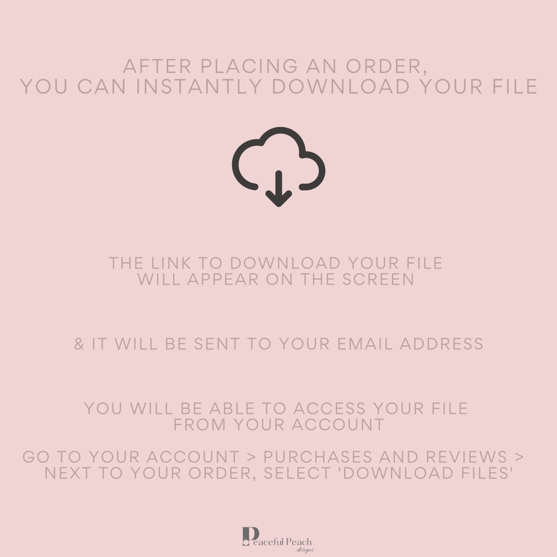 May include: A digital download graphic on a light pink background. The image features a black cloud icon with a downward arrow, and text explaining how to download a file after purchase. The Peaceful Peach Designs logo is at the bottom.