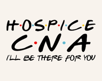 Hospice CNA Nurse Friends Theme: I'll Be There For You - PNG (Digital Download)