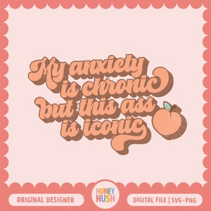Mi ansiedad es crónica, pero este culo es icónico SVG PNG, Ansiedad divertida cortada y archivo de sublimación, SVG de melocotón, Descarga instantánea