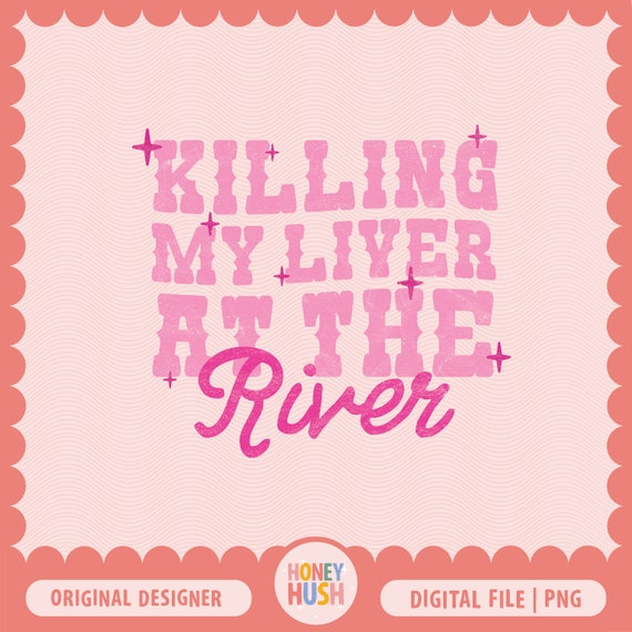 Killing my liver at the river PNG | Retro River Floating File | Floating the River PNG | Sublimation File Digital Download