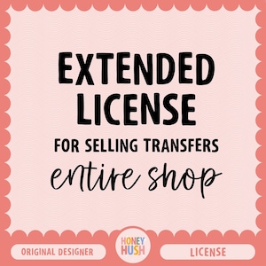 May include: Pink and white graphic with the text "EXTENDED LICENSE FOR SELLING TRANSFERS entire shop" in black. The graphic also includes the text "ORIGINAL DESIGNER" and "LICENSE" in white text on a pink background. The graphic also includes a logo with the text "HONEY HUSH" in white text on a pink background.