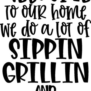 Welcome to Our Home SVG - Sippin, Grillin, & Chillin SVG - Funny Home Decor