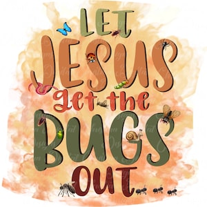 Let Jesus get the bugs out, Christian PNG Kids Sublimation, Digital Download, Printable Digital File, Inspirational Png, Faith PNG
