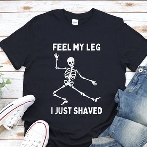 Feel My Leg I Just Shaved Skeleton Shirt, Funny Halloween Shirt, Skeletons Happy Halloween Tshirt Shirt  Halloween Black Shirt