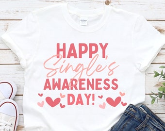 Happy Singles Awareness Day Shirt - Valentine's Day Shirt - Anti Valentine's Day - Galentine's Day - Valentine Party - Still Single Shirt
