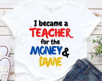 Funny Teacher Shirt, Teacher TShirt, Teacher Shirt, I Became a Teacher for the Money & Fame Shirt, Gift for Teacher