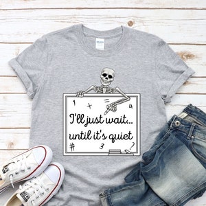 Funny Teacher Shirt, I&#39;ll Just Wait Until Quiet, I&#39;ll Wait Teacher Shirt, Skeleton Teacher T-shirt, Halloween Skeleton Tee, Gift For Teacher