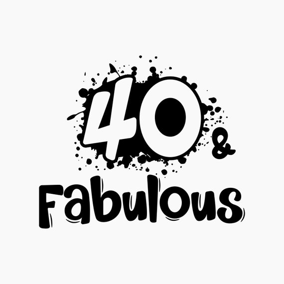 40 and Fabulous. Svg Png Eps Dxf Cut Files. - Etsy