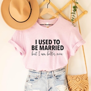 I Used to be Married But I&#39;m Better Now Shirt, Funny Divorce Shirts, Divorce Gift, Divorce Party, Divorced Shirt, Divorce Celebration Shirt