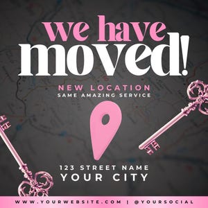 May include: Pink and white graphic with the text "We have moved!" and a pink map pin icon. The text "New Location" and "Same Amazing Service" is below the pin. The address "123 Street Name, Your City" is below the text. The website address "www.yourwebsite.com" and social media handle "@yoursocial" are at the bottom of the graphic.