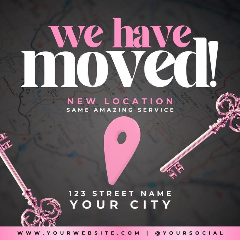 May include: Pink and white graphic with the text "We have moved!" and a pink map pin icon. The text "New Location" and "Same Amazing Service" is below the pin. The address "123 Street Name, Your City" is below the text. The website address "www.yourwebsite.com" and social media handle "@yoursocial" are at the bottom of the graphic.