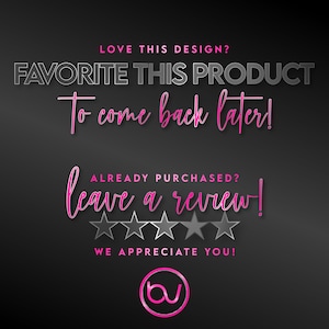 May include: A graphic with text in white and pink on a black background. The text includes "LOVE THIS DESIGN? FAVORITE THIS PRODUCT To come back later! ALREADY PURCHASED? leave a review! WE APPRECIATE YOU!" and a logo.