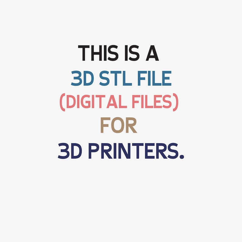 May include: A digital graphic featuring the text THIS IS A 3D STL FILE (DIGITAL FILES) FOR 3D PRINTERS. The words are displayed in a stacked format with varying colors including black, blue, pink, brown, and dark blue against a plain background.