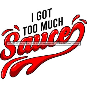 I Got Too Much Sauce Phrase Quote T-Shirt Black Red Words Drip Food Hustle Font Illustration Graphic  SVG PNG JPG Cutting Files Print Design