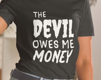 The Devil Owes ME Money, Funny Shirt, Text Design, Unisex Sizes