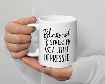 Funny Mug - Blessed, And Stressed, And A Little Depressed - Gifts