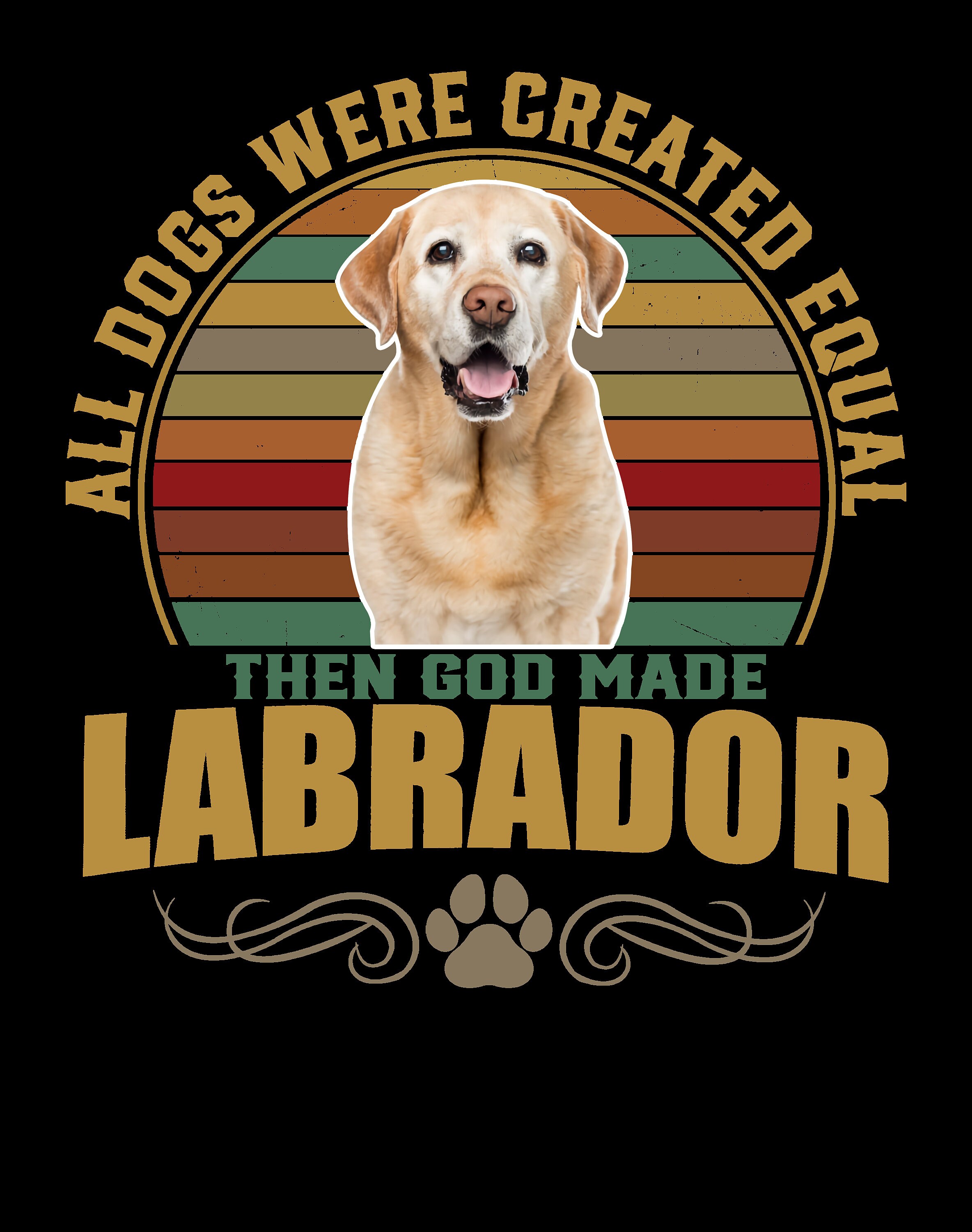 All Dogs Were Created Equal Then God Made Labrador Dogs Etsy