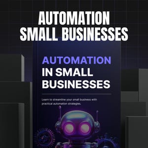 May include: A book cover with the title "AUTOMATION IN SMALL BUSINESSES" in white and blue text. The cover features a robot illustration and the tagline "Learn to streamline your small business with practical automation strategies."