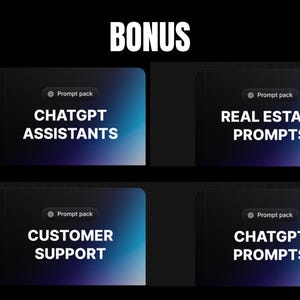 May include: Image features four digital product packs with the word "BONUS" at the top. Each pack has a dark background with a gradient and white text. The packs are labeled "CHATGPT ASSISTANTS", "REAL ESTATE PROMPTS", "CUSTOMER SUPPORT", and "CHATGPT PROMPTS".