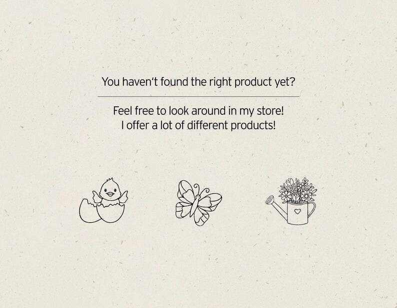 Puede incluir: Una ilustraci&oacute;n en blanco y negro de un pollito saliendo de un huevo, una mariposa con las alas extendidas y una regadera con flores. El texto "&iquest;A&uacute;n no has encontrado el producto adecuado? &iexcl;Si&eacute;ntete libre de mirar en mi tienda! &iexcl;Ofrezco muchos productos diferentes!" est&aacute; escrito encima de las ilustraciones.