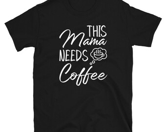 Mama t shirt, Mama Needs Coffee, Funny Coffee Lover Unisex T-Shirt