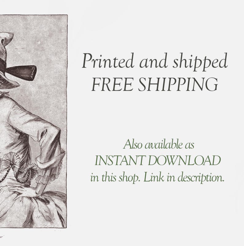 May include: A black and white vintage illustration of a woman wearing a large hat and a dress with ruffles. The text "Printed and shipped FREE SHIPPING" and "Also available as INSTANT DOWNLOAD in this shop. Link in description." is printed below the image.