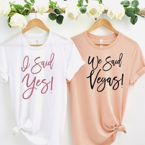 I Said Yes and We said Vegas Shirt, Vegas Bachelorette Shirt, Las Vegas Bridal Party Shirt, Las Vegas Wedding Shirt.