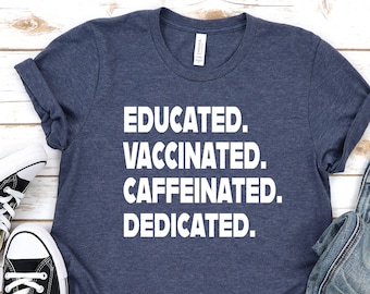 Educated Vaccinated Caffeinated Dedicated Shirt