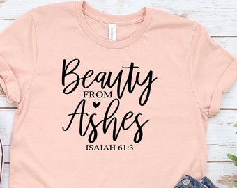 Beauty From Ashes Shirt: Christian Bible Verse Tee