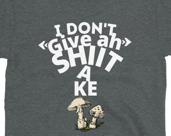 I Don't Give A Shiitake Mushroom Short-Sleeve Unisex T-Shirt