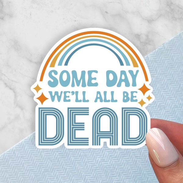 Dark Humor Sticker | Some Day We'll All Be Dead Decal | Adult Humor Sticker | Funny Laptop Sticker | Water Resistant Decal | Vinyl Sticker