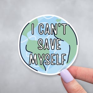 I Can&#39;t Save Myself Sticker | Environmental Decal | Earth Sticker | Conservationist Decal | Eco Activist Laptop, Water Bottle Vinyl Sticker