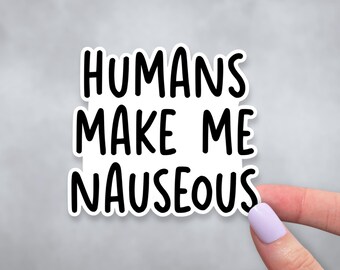 Humans Make Me Nauseous Funny Sticker | Water Resistant Introvert Gift | Sarcastic Text Sticker | Funny Laptop, Tablet, Notebook Decal