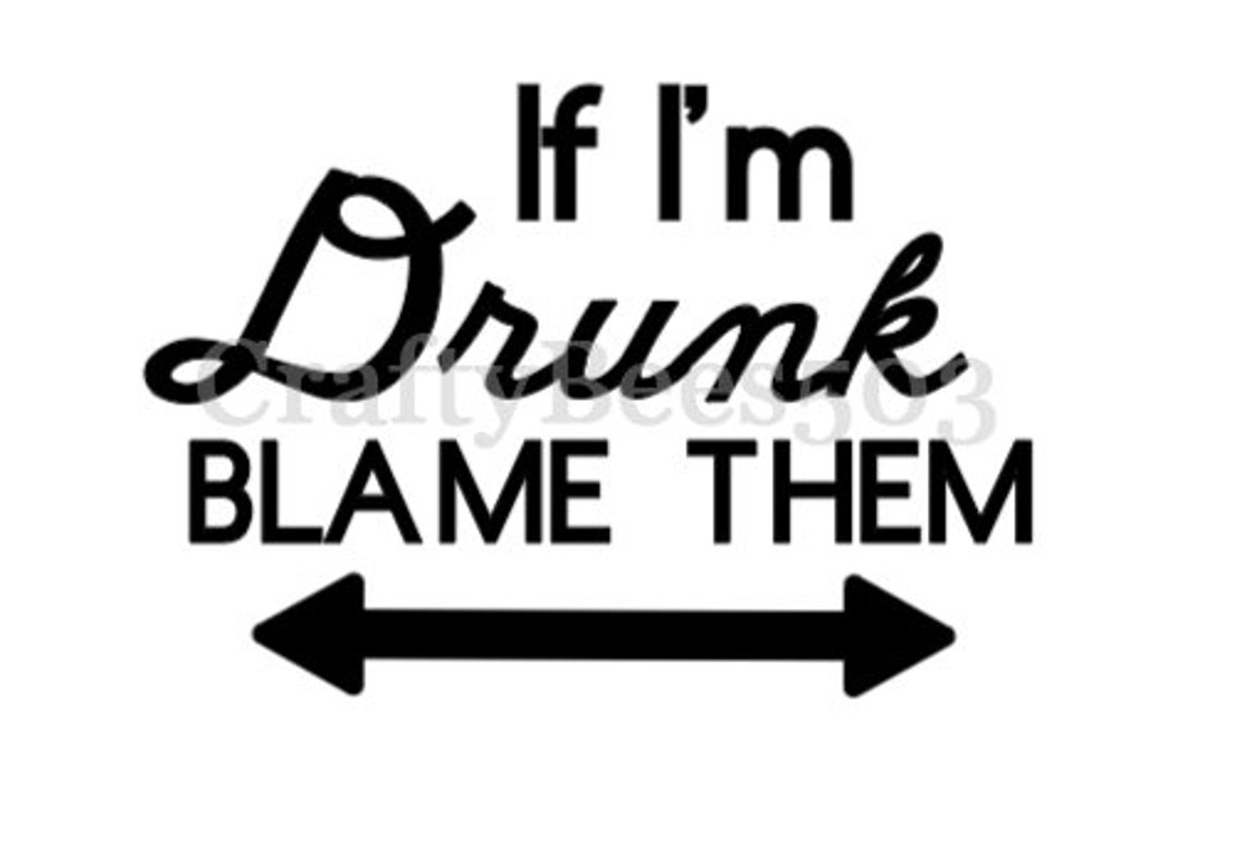 If I'm Drunk Blame Them SVG/PNG Files Etsy