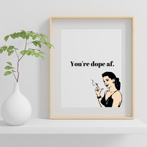 You&#39;re Dope AF Digital Art | Downloadable Art | PDF | Pin-Up Girl Art | Word Art