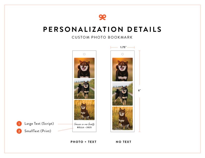 May include: Custom photo bookmark with a Shiba Inu dog. The bookmark is 6 inches tall and 1.75 inches wide. One version includes the text "Forever in our hearts BELLA - 2025". The other version has no text.