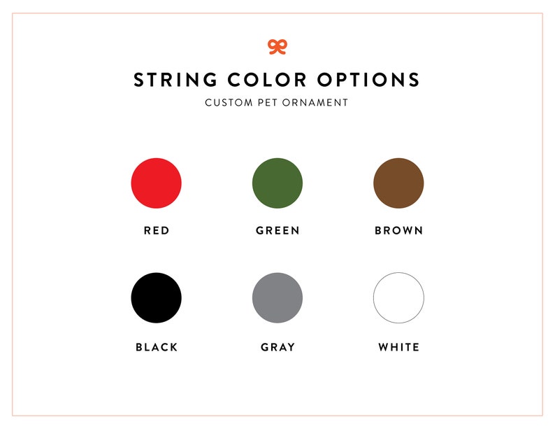 May include: Color options for string color on a custom pet ornament. The colors are red, green, brown, black, gray, and white.