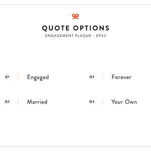 May include: A white card with the text "QUOTE OPTIONS" and "ENGAGEMENT PLAQUE - EP02" in black. The card lists four options for a quote on a plaque: "Engaged", "Married", "Forever", and "Your Own".
