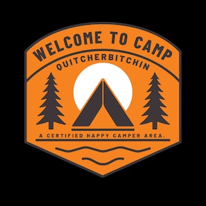 May include: Orange and black illustrated badge with the text "Welcome to Camp Quitchherbitchin A Certified Happy Camper Area." The badge features a tent, two pine trees, and a white sun.