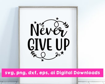 Motivational Never Give Up SVG, Inspirational Shirt Design (Digital Download)