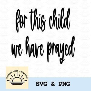 Op de afbeelding: Een digitaal grafisch ontwerp met de zwarte tekst for this child we have prayed in een cursief lettertype. Onder de tekst staat een vierkant logo met een zon-icoon en de woorden SUNROOM SHOP CREATIONS, gevolgd door de tekst SVG & PNG.