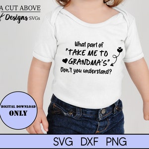What Part of Take Me to Grandmas Dont you Understand svg, Baby svg, Grandma svg, Funny phrase svg, Family svg, Cut file svg