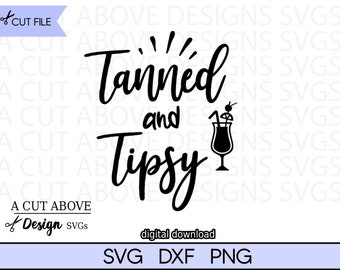 May include: A black and white digital design featuring the words "Tanned and Tipsy" in a cursive font, alongside a cocktail illustration. The design also includes the text "A Cut Above Design SVGs" and file type options: SVG, DXF, and PNG.